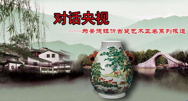 對(duì)話央視——為景德鎮(zhèn)仿古瓷藝術(shù)正名系列報(bào)道之四